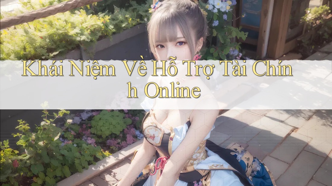 Khái Niệm Về Hỗ Trợ Tài Chính Online