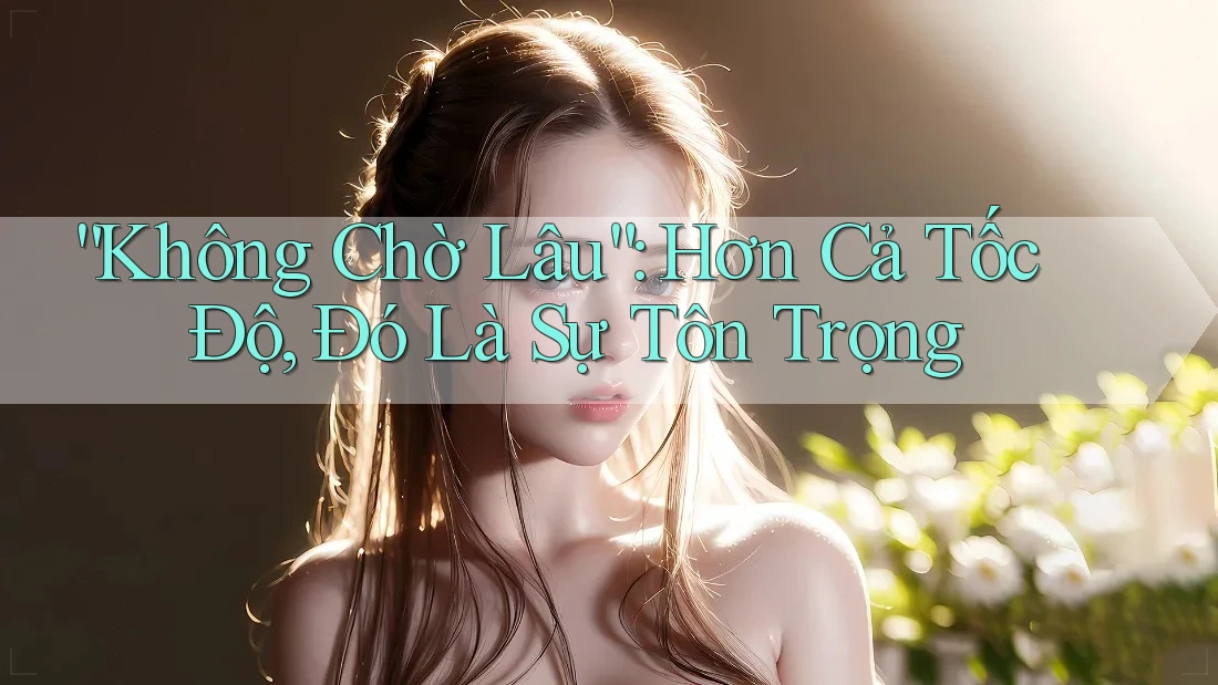 “Không Chờ Lâu”: Hơn Cả Tốc Độ, Đó Là Sự Tôn Trọng