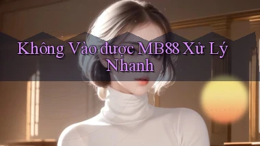 không vào được mb88 xử lý nhanh