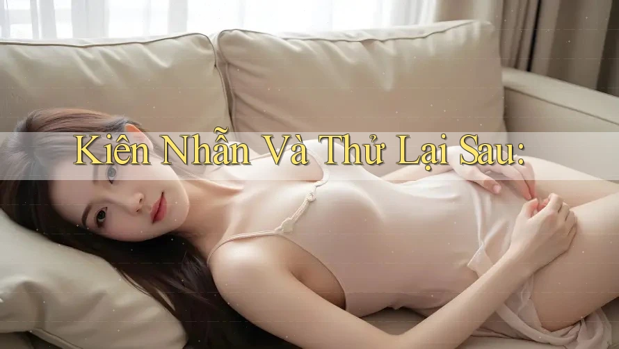Kiên Nhẫn Và Thử Lại Sau: Kiên Nhẫn Và Thử Lại Sau: