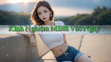 kinh nghiệm mb88 vào ngay