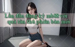 Lần đầu đăng ký mb88 với quà tân thủ phiên bản mới