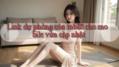 Link dự phòng của mb88 cho mobile vừa cập nhật