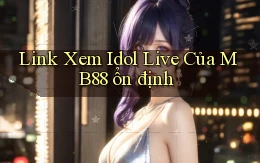 link xem idol live của mb88 ổn định