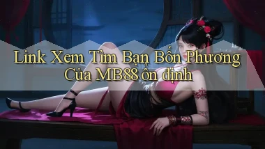 link xem tìm bạn bốn phương của mb88 ổn định