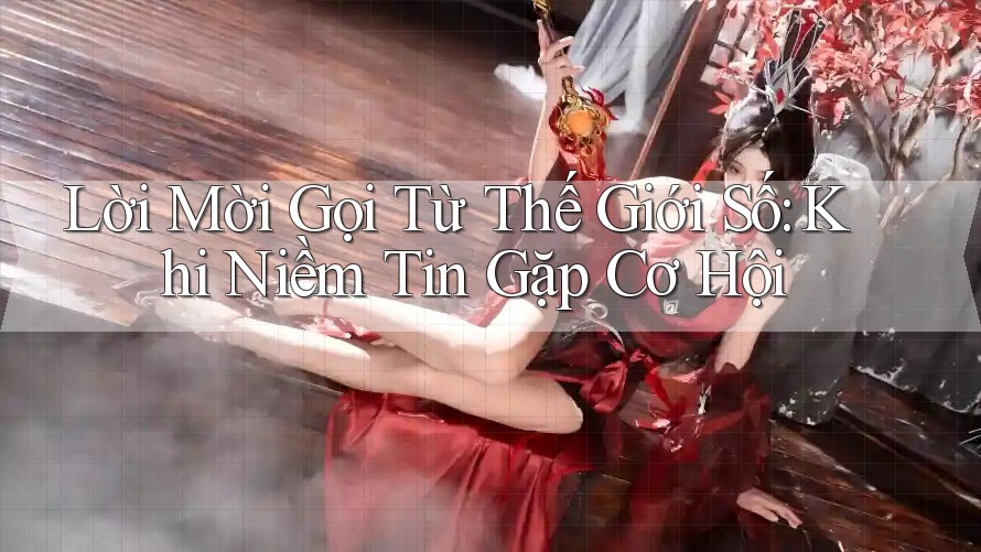 Lời Mời Gọi Từ Thế Giới Số: Khi Niềm Tin Gặp Cơ Hội Lời Mời Gọi Từ Thế Giới Số: Khi Niềm Tin Gặp Cơ Hội