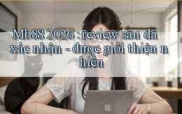 Mb88 2026 review sâu đã xác nhận   được giới thiệu nhiều