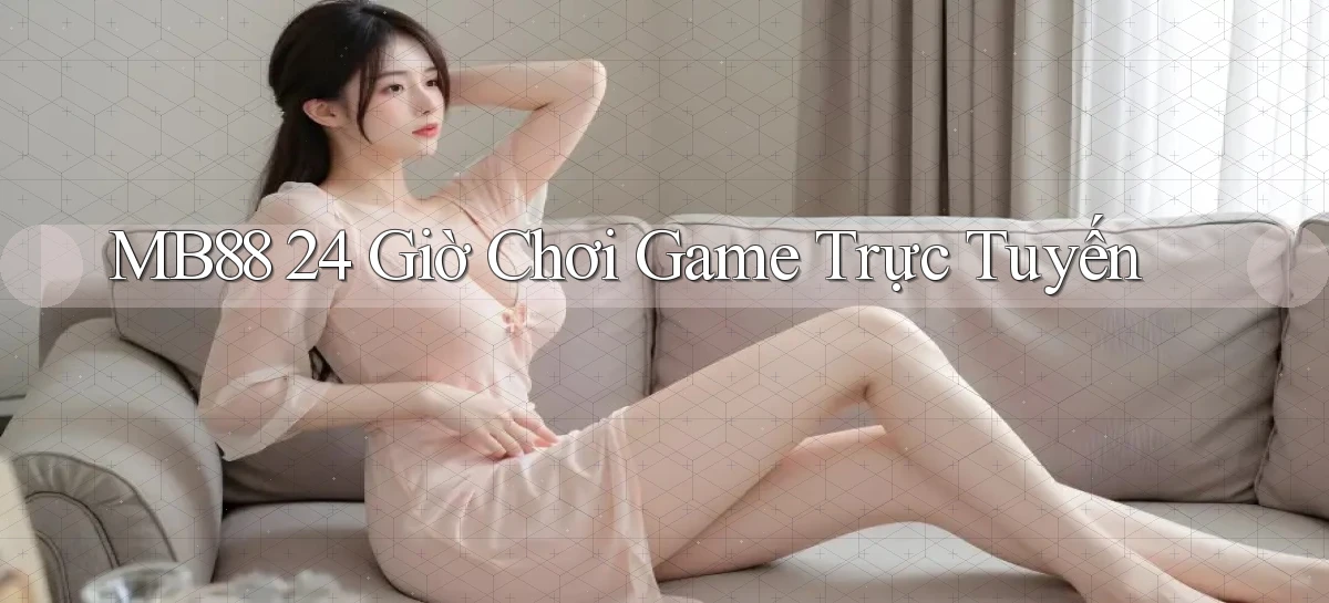 mb88 24 giờ chơi game trực tuyến