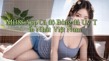 mb88 app cá độ bóng đá uy tín nhất việt nam