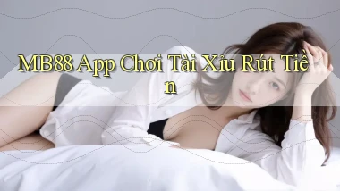mb88 app chơi tài xỉu rút tiền