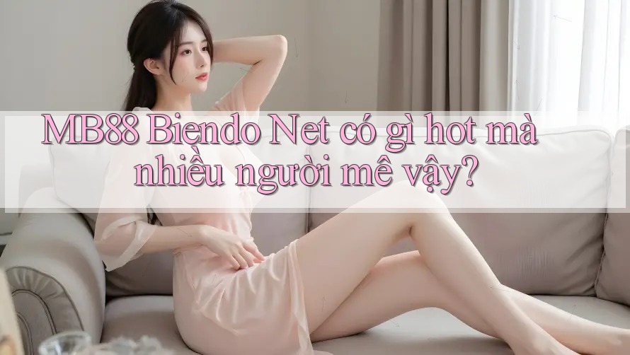MB88 Biendo Net có gì hot mà nhiều người mê vậy? MB88 Biendo Net có gì hot mà nhiều người mê vậy?