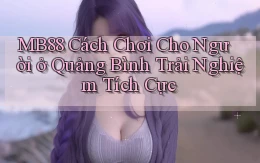 mb88 cách chơi cho người ở Quảng Bình trải nghiệm tích cực