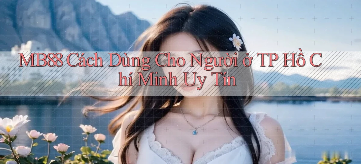 mb88 cách dùng cho người ở TP Hồ Chí Minh uy tín