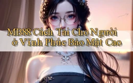 mb88 cách tải cho người ở Vĩnh Phúc bảo mật cao