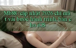 Mb88 cập nhật 2026 chỉ mất vài bước hành trình, bản cho iOS