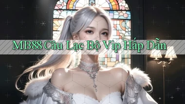 mb88  câu lạc bộ vip hấp dẫn