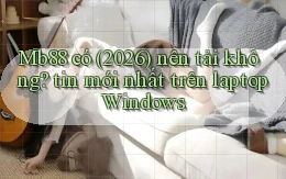 Mb88 có (2026) nên tải không tin mới nhất trên laptop Windows