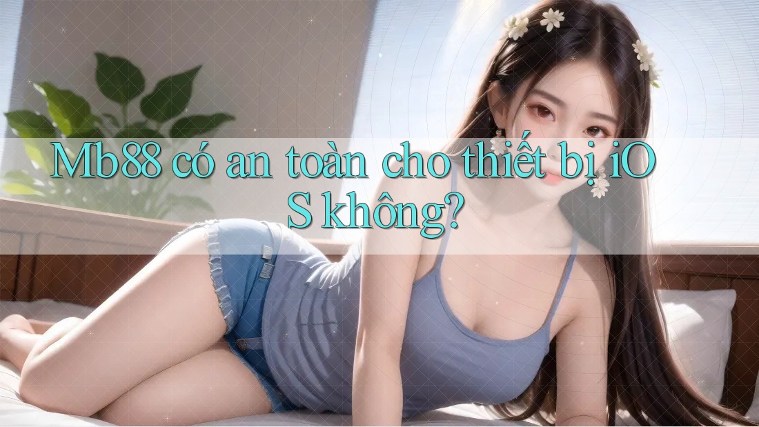 Mb88 có an toàn cho thiết bị iOS không? Mb88 có an toàn cho thiết bị iOS không?
