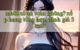 mb88 có an toàn không xếp hạng tổng hợp, đánh giá 5 sao