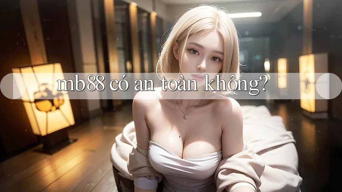 mb88 có an toàn không? mb88 có an toàn không?