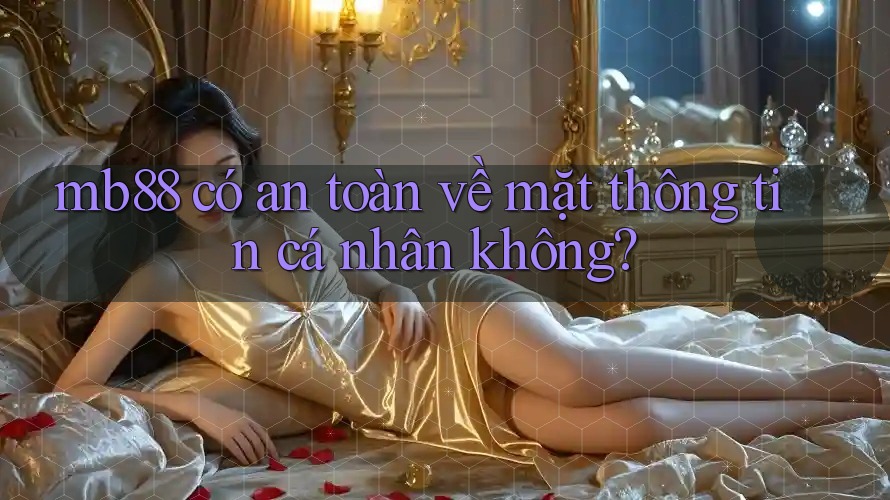 mb88 có an toàn về mặt thông tin cá nhân không?