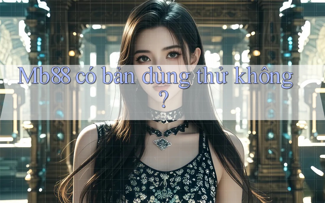Mb88 có bản dùng thử không? Mb88 có bản dùng thử không?