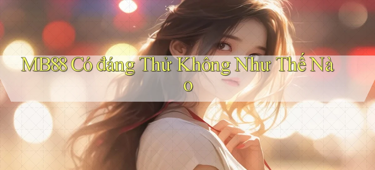 mb88 có đáng thử không như thế nào