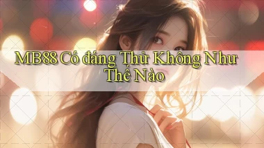 mb88 có đáng thử không như thế nào