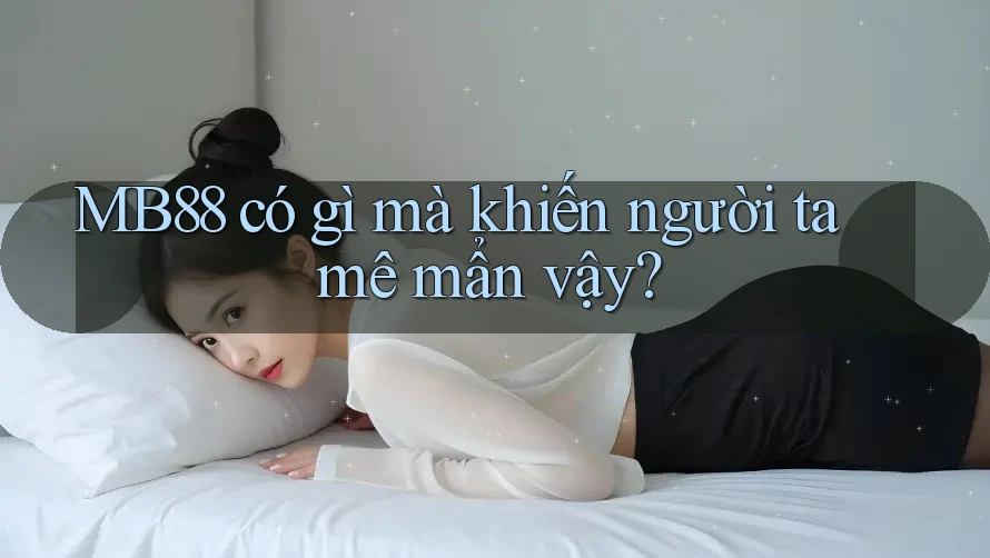 MB88 có gì mà khiến người ta mê mẩn vậy?