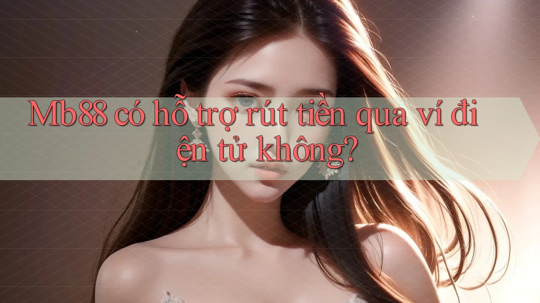 mb88 có hỗ trợ rút tiền qua ví điện tử không? mb88 có hỗ trợ rút tiền qua ví điện tử không?