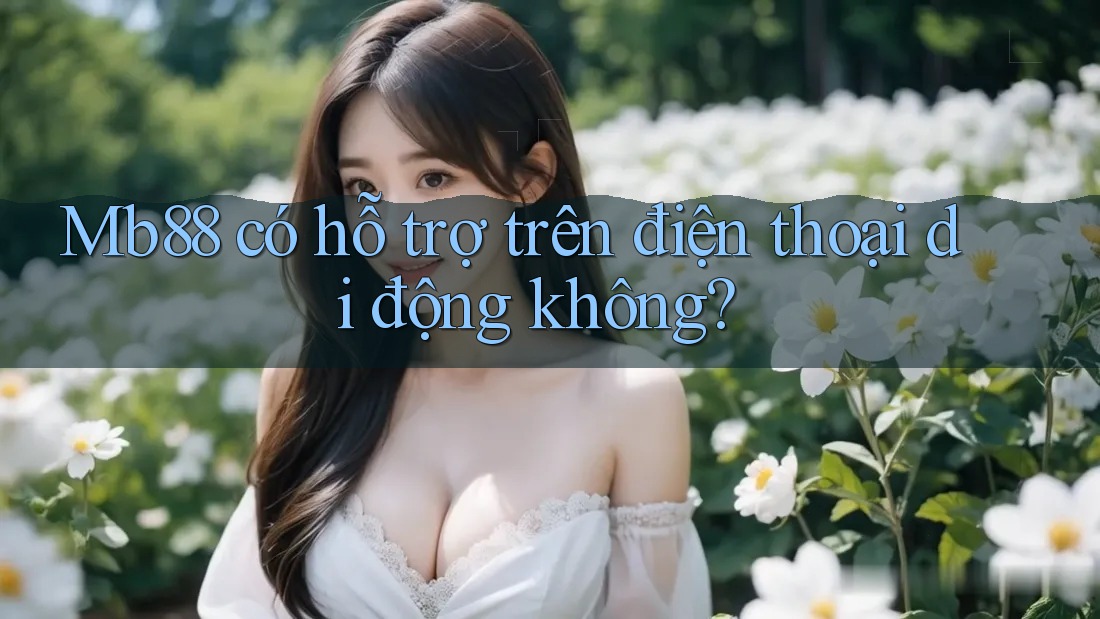 Mb88 có hỗ trợ trên điện thoại di động không?