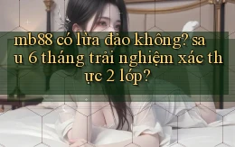 mb88 có lừa đảo không sau 6 tháng trải nghiệm xác thực 2 lớp
