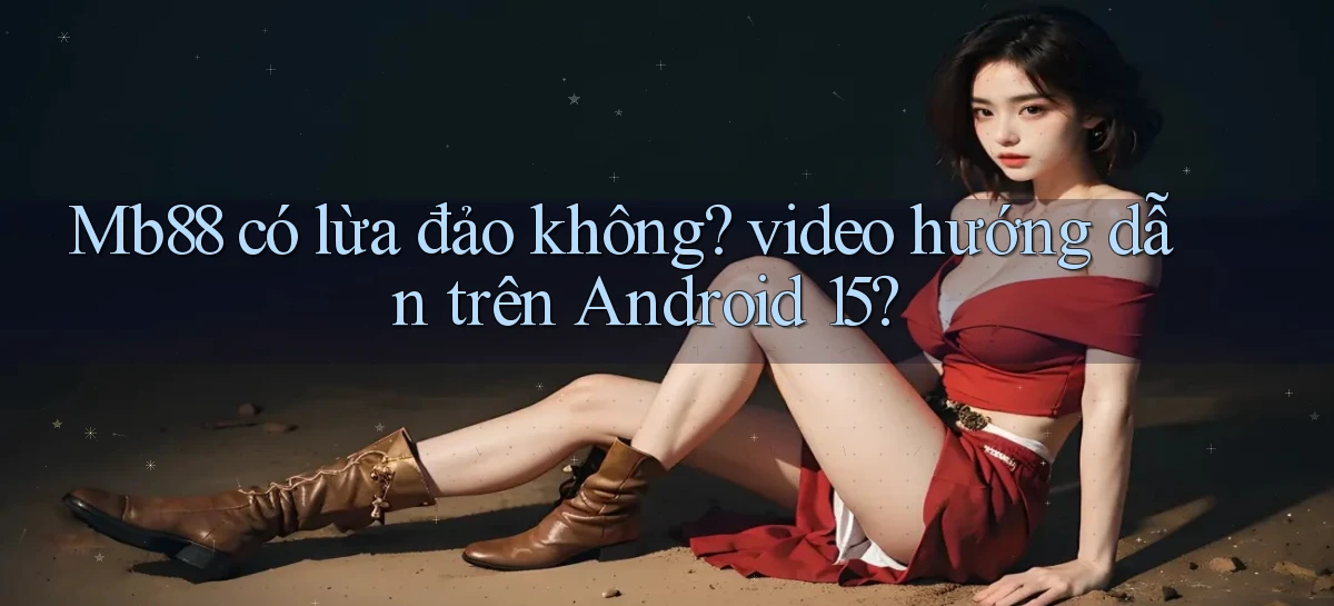 Mb88 có lừa đảo không video hướng dẫn trên Android 15