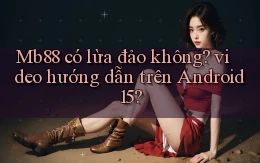 Mb88 có lừa đảo không video hướng dẫn trên Android 15