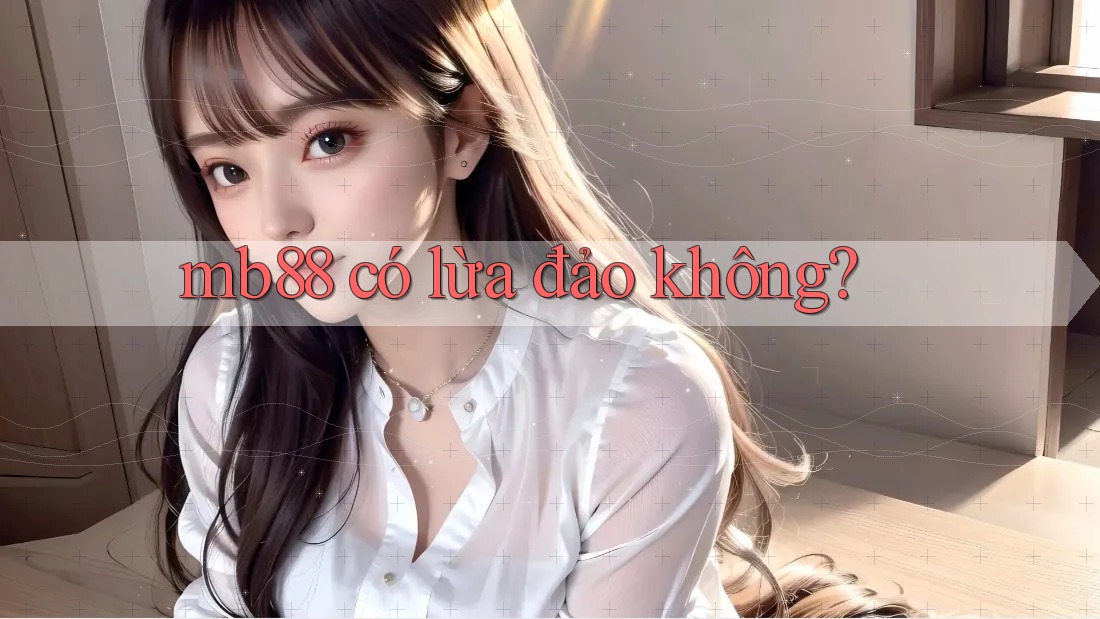 mb88 có lừa đảo không?