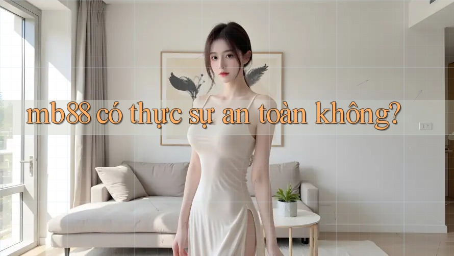 mb88 có thực sự an toàn không? mb88 có thực sự an toàn không?