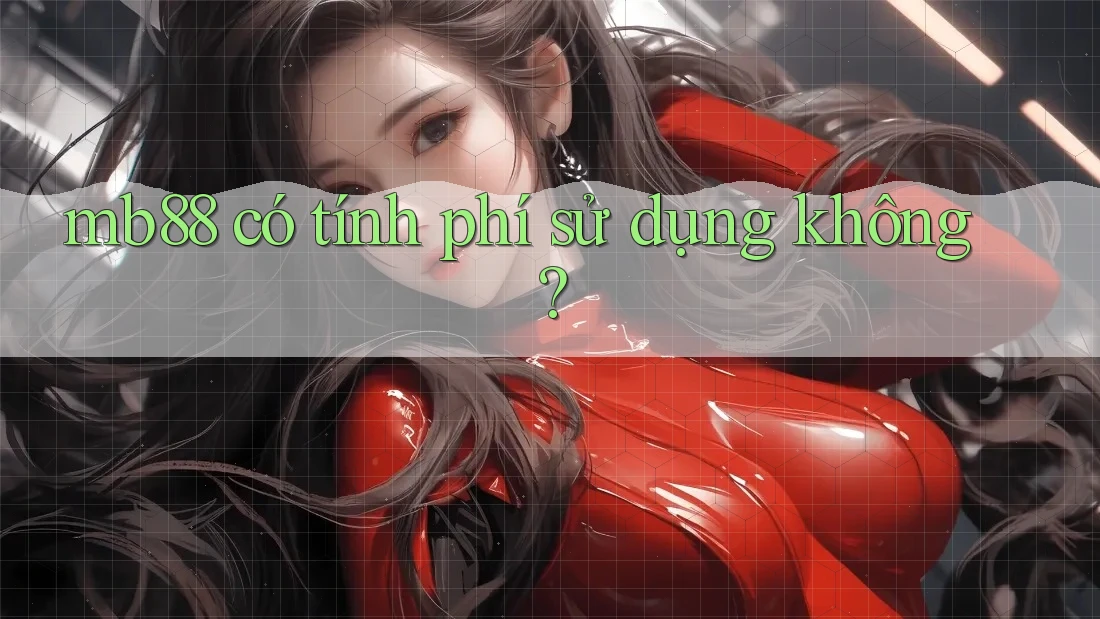 mb88 có tính phí sử dụng không? mb88 có tính phí sử dụng không?