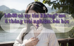 Mb88 có uy tín không sau 6 tháng trải nghiệm bài học