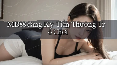 mb88  đăng ký tiền thưởng trò chơi
