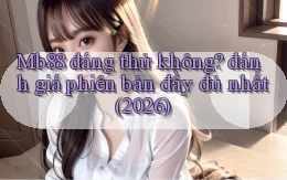 Mb88 đáng thử không đánh giá phiên bản đầy đủ nhất (2026)