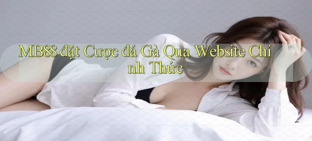 mb88  đặt cược đá gà qua website chính thức