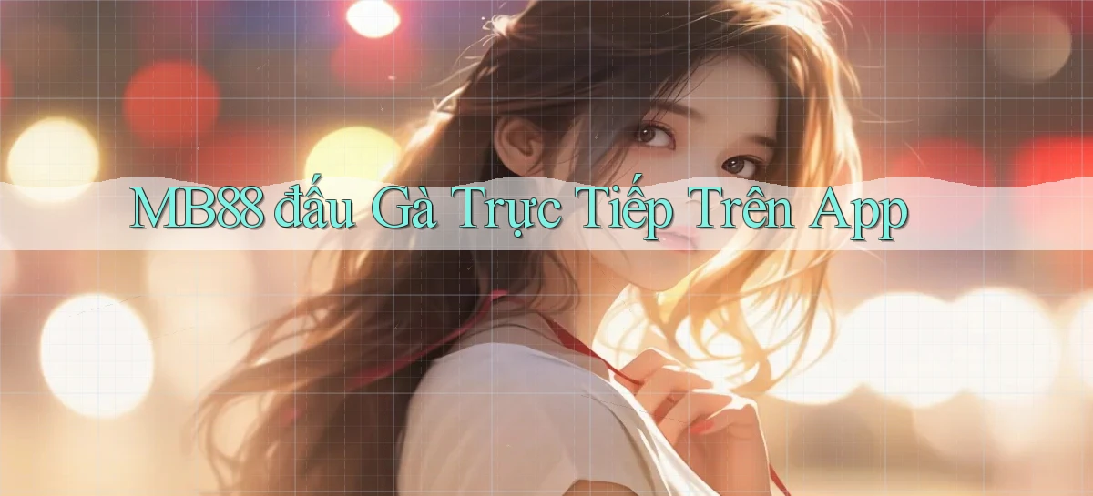 mb88  đấu gà trực tiếp trên app