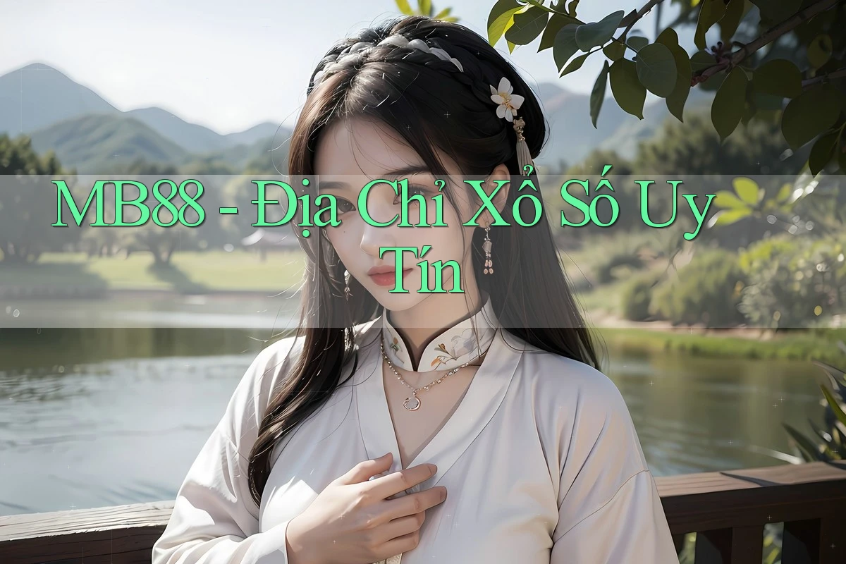 MB88 - Địa Chỉ Xổ Số Uy Tín MB88 - Địa Chỉ Xổ Số Uy Tín