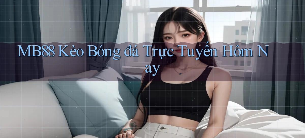 mb88  kèo bóng đá trực tuyến hôm nay