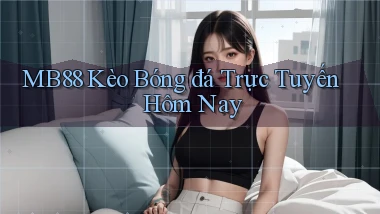 mb88  kèo bóng đá trực tuyến hôm nay