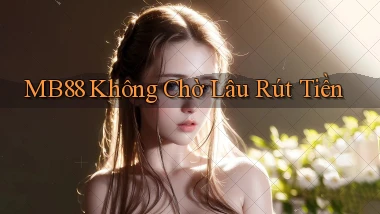 mb88 không chờ lâu rút tiền