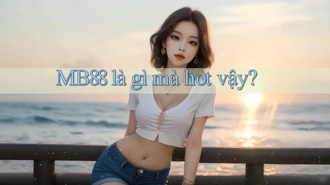 MB88 là gì mà hot vậy? MB88 là gì mà hot vậy?
