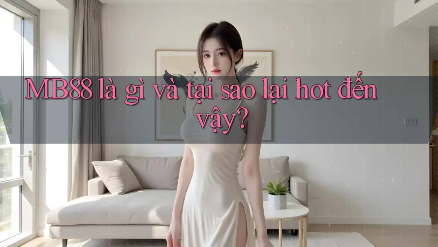 MB88 là gì và tại sao lại hot đến vậy?