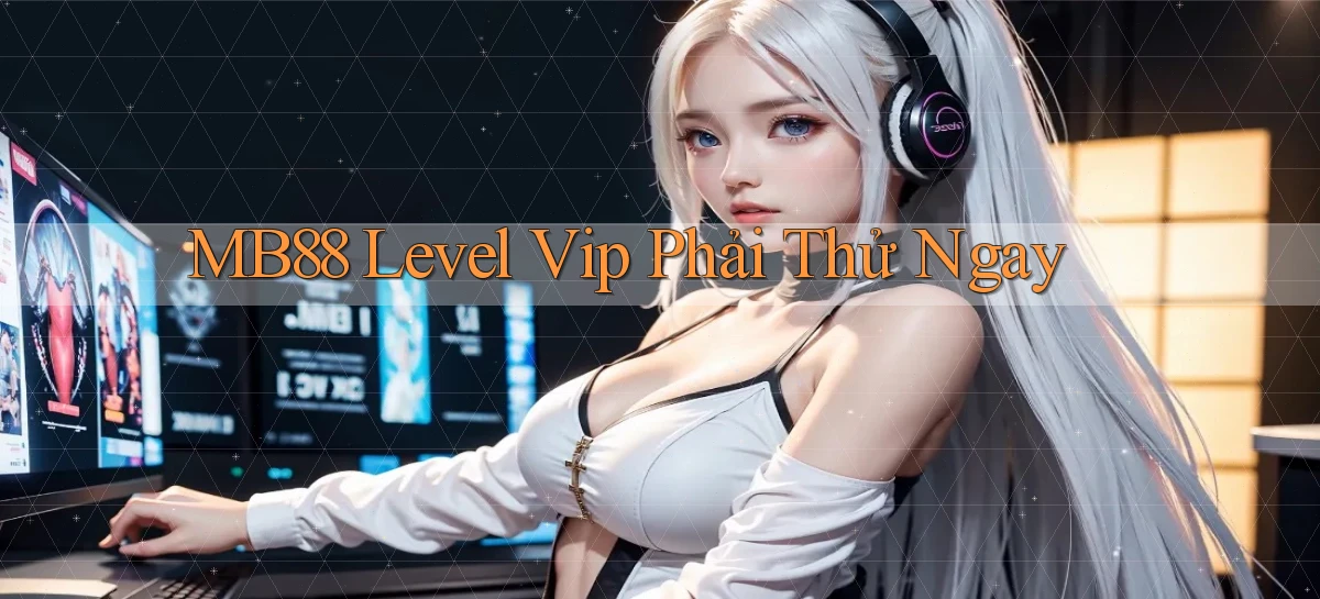mb88 level vip phải thử ngay