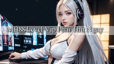 mb88 level vip phải thử ngay